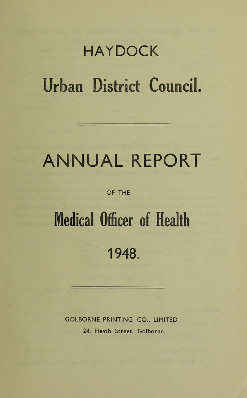 HAYDOCK Urban District Council. ANNUAL REPORT OF THE Medical Officer of Health 1948. GOLBORNE PRINTING CO., LIMITED 24, Heath Street, Golborne.