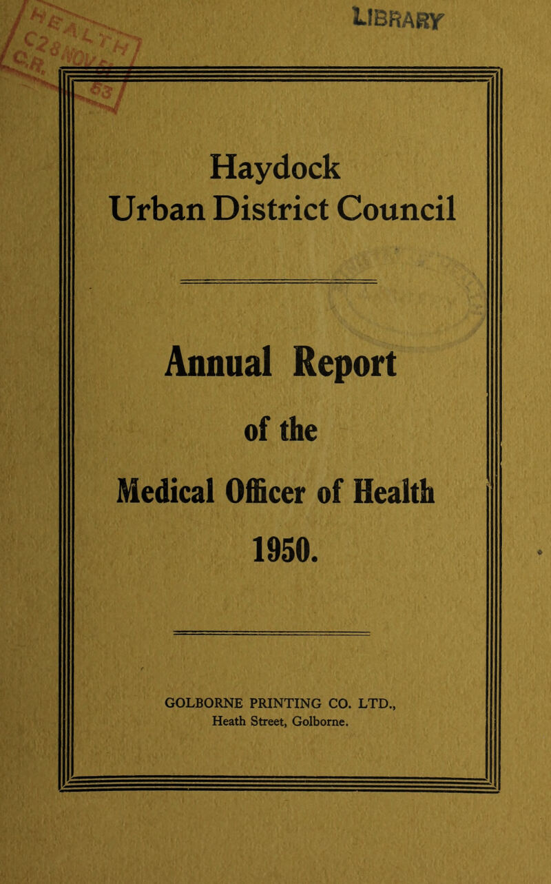 Library Haydock Urban District Council Annual Report of the Medical Officer of Health 1950. GOLBORNE PRINTING CO. LTD., Heath Street, Golborne.