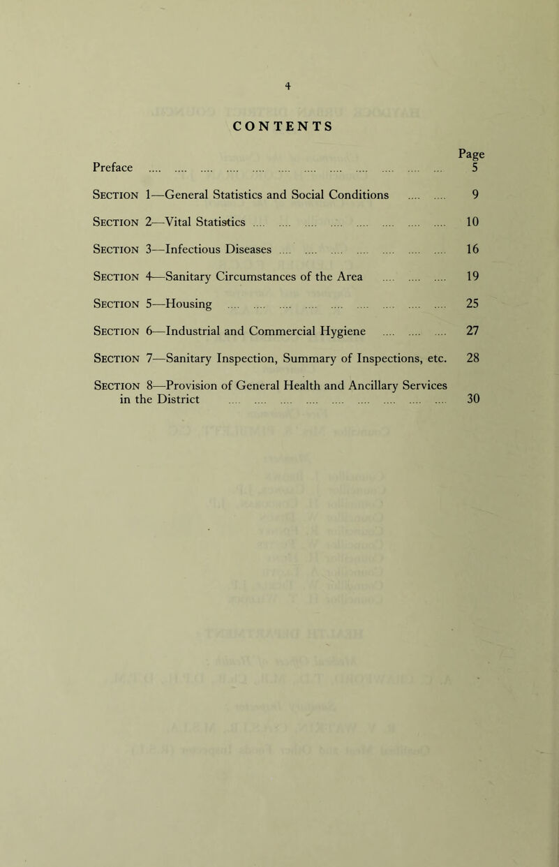CONTENTS Page Preface 5 Section 1—General Statistics and Social Conditions 9 Section 2—Vital Statistics 10 Section 3—Infectious Diseases 16 Section 4—Sanitary Circumstances of the Area 19 Section 5—Housing 25 Section 6—Industrial and Commercial Hygiene 27 Section 7—Sanitary Inspection, Summary of Inspections, etc. 28 Section 8—Provision of General Health and Ancillary Services in the District 30