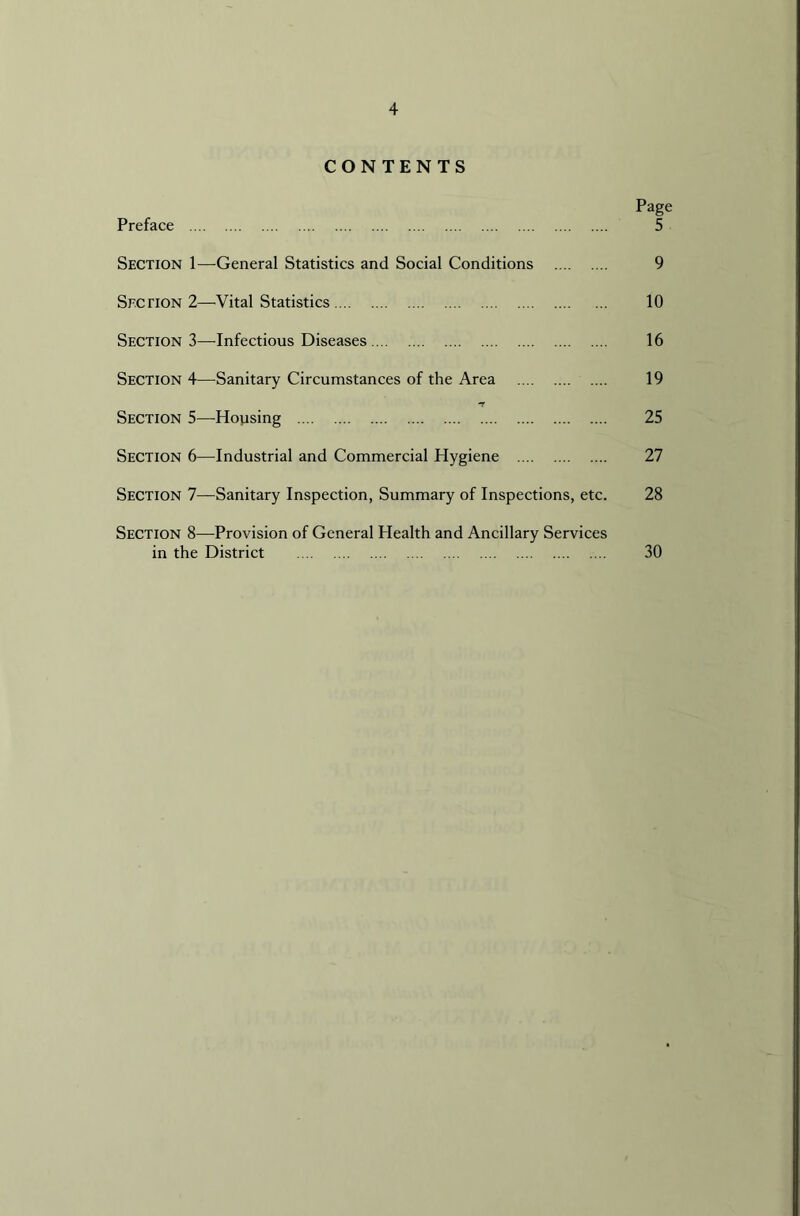 CONTENTS Page Preface 5 Section 1—General Statistics and Social Conditions 9 Section 2—Vital Statistics 10 Section 3—Infectious Diseases 16 Section 4—Sanitary Circumstances of the Area 19 *r Section 5—Dousing 25 Section 6—Industrial and Commercial Hygiene 27 Section 7—Sanitary Inspection, Summary of Inspections, etc. 28 Section 8—Provision of General Health and Ancillary Services in the District 30