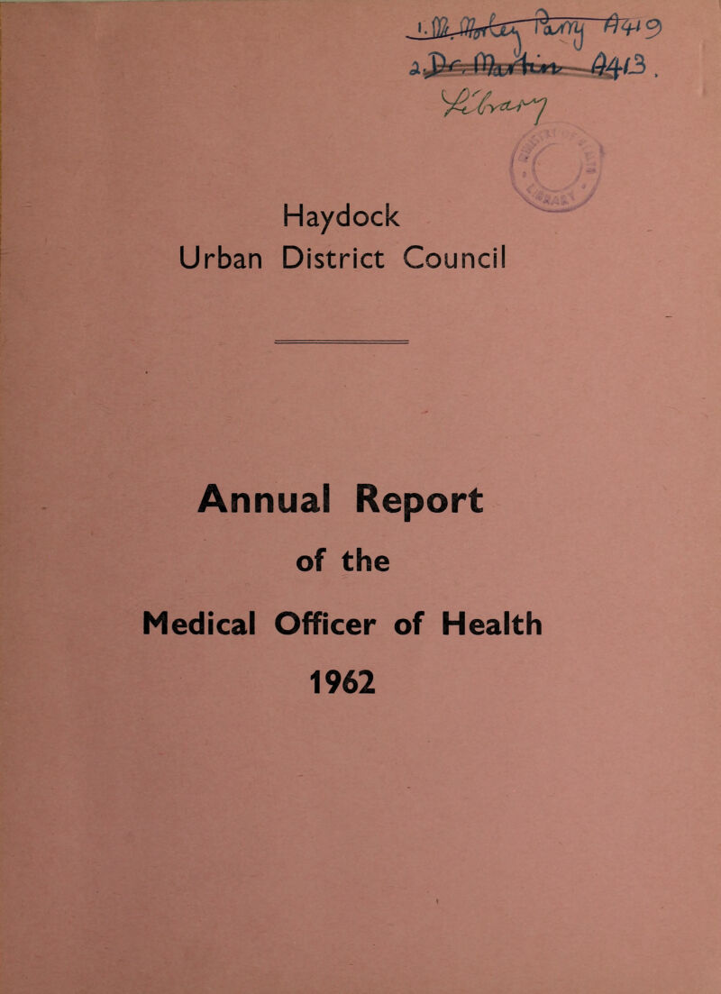 jjkJytcrrlfwj ^9 Haydock Urban District Council o Annual Report of the Medical Officer of Health 1962