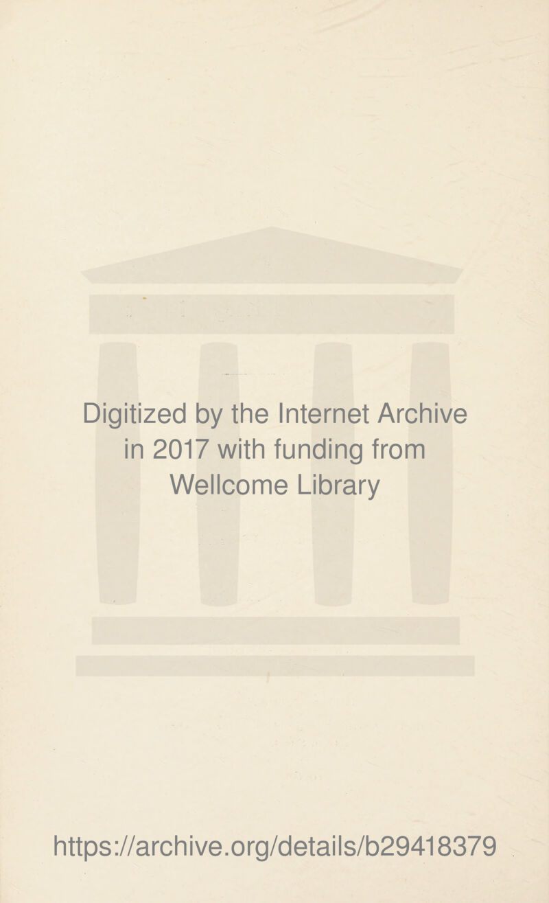 Digitized by the Internet Archive in 2017 with funding from Wellcome Library https ://arch i ve. o rg/detai I s/b29418379