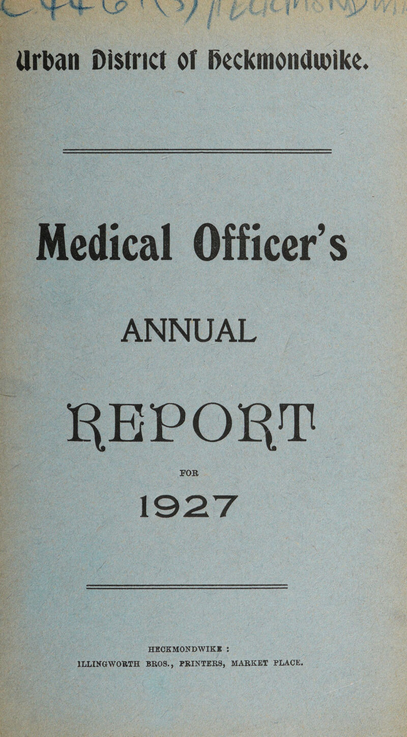 Medical Officer’s ANNUAL ^EPO^T FOR HECKMONDWIKI : ILLINGWORTH BROS., PRINTERS, MARKET PLACE.