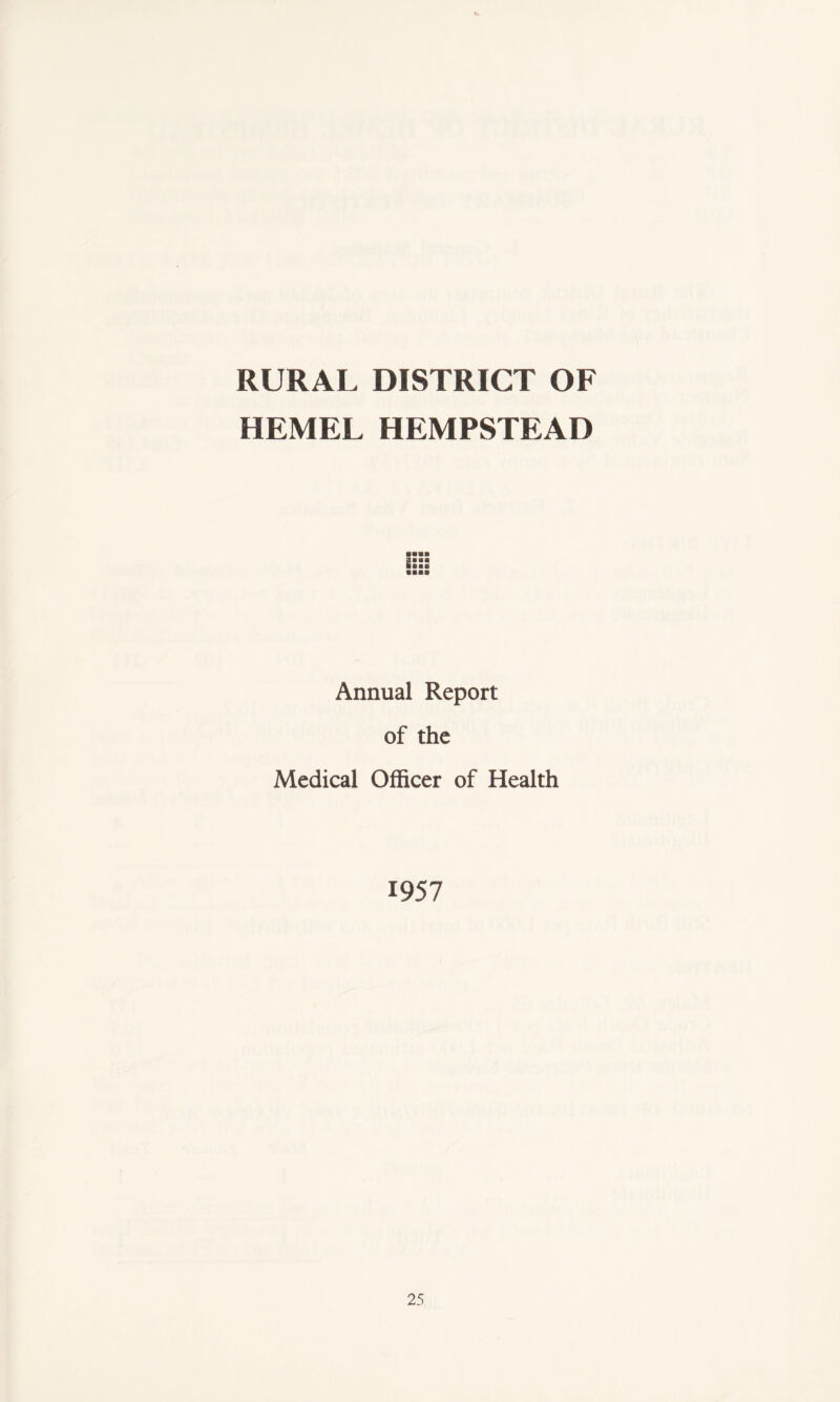 RURAL DISTRICT OF HEMEL HEMPSTEAD 8 b a a aas Annual Report of the Medical Officer of Health 1957