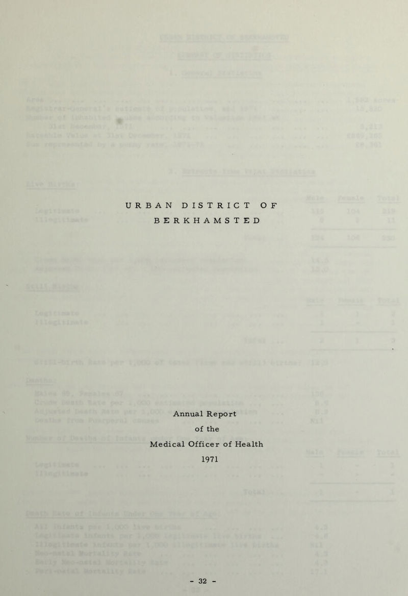 URBAN DISTRICT OF BERKHAMSTED Annual Report of the Medical Officer of Health 1971 32