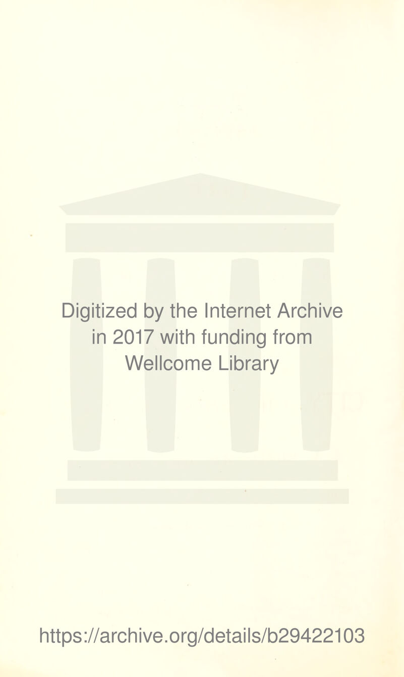 Digitized by the Internet Archive in 2017 with funding from Wellcome Library https://archive.org/details/b29422103