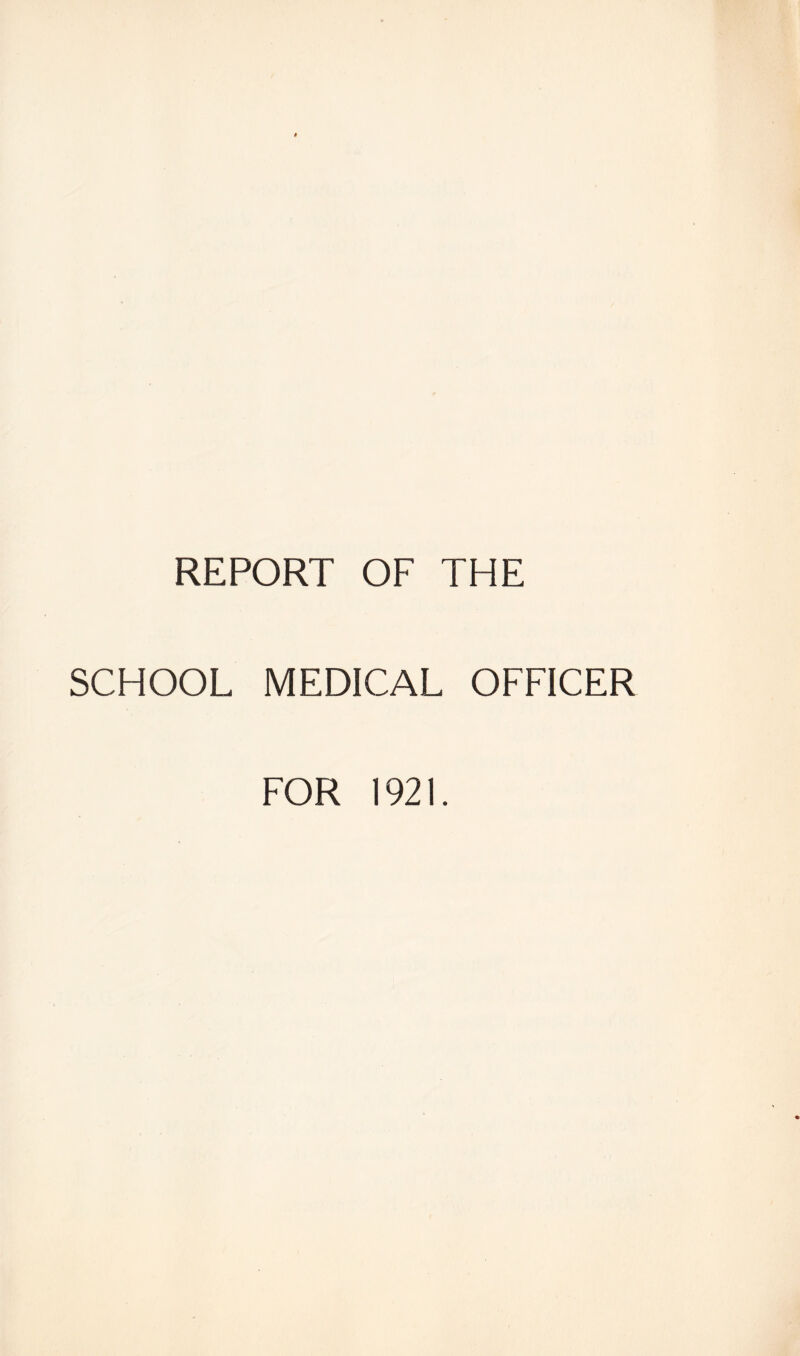 REPORT OF THE SCHOOL MEDICAL OFFICER FOR 1921.