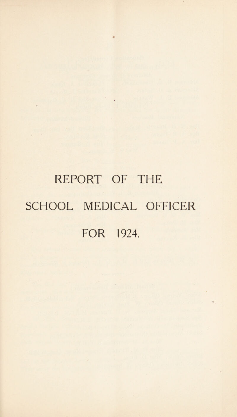 REPORT OF THE SCHOOL MEDICAL OFFICER FOR 1924.