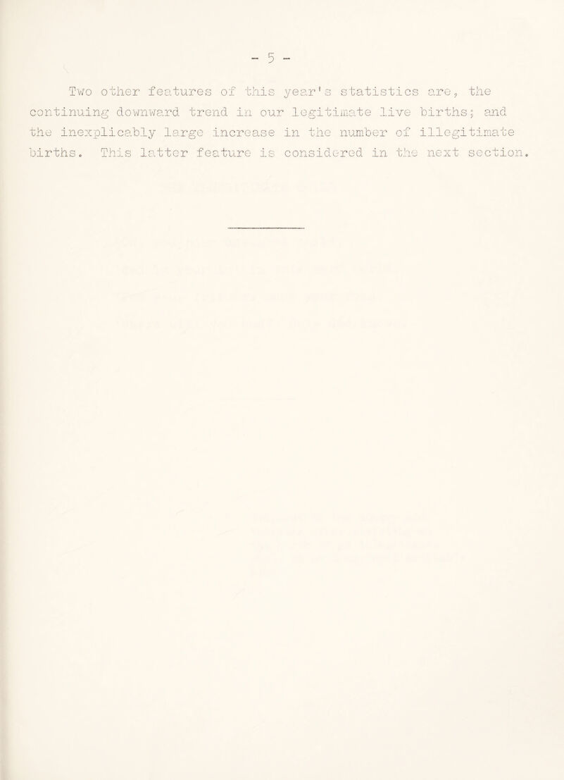’Two other features of this continuing downward trend in our the inexplicably large increase year’s statistics legitimate live in the number of ar e 9 the births s anc illegitimai :e