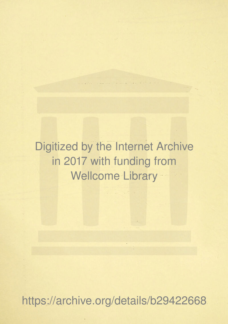 I Digitized by the Internet Archive in 2017 with funding from Wellcome Library https://archive.org/details/b29422668