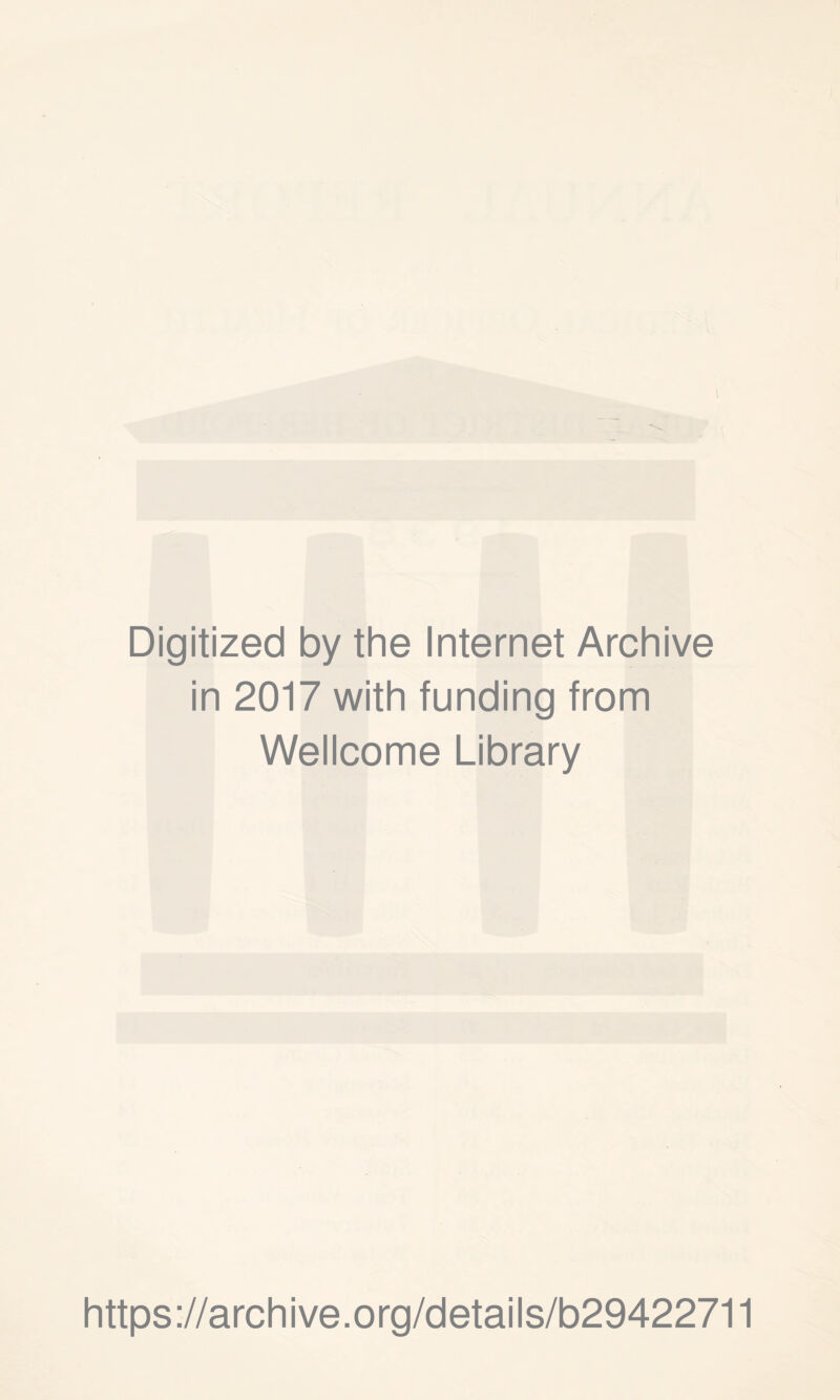 Digitized by the Internet Archive in 2017 with funding from Wellcome Library https ://arch i ve. o rg/detai Is/b29422711