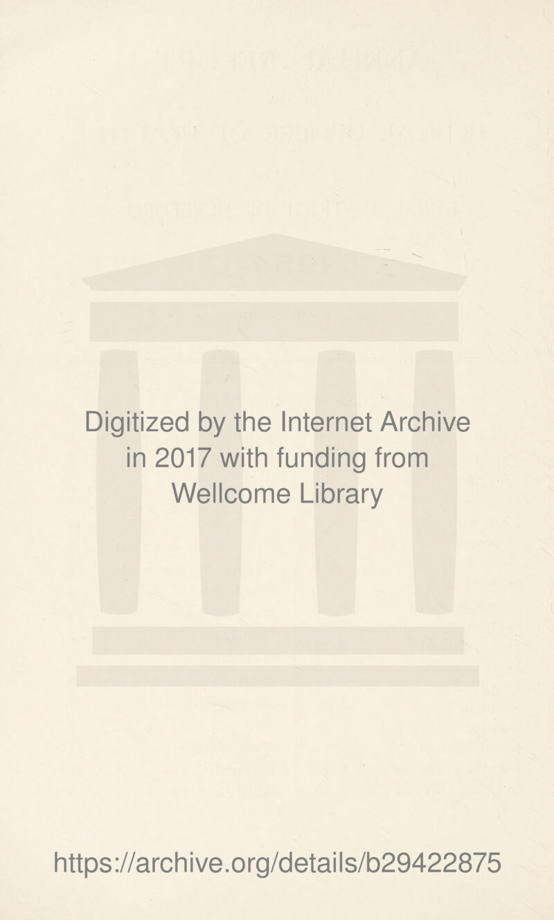 Digitized by the Internet Archive in 2017 with funding from Wellcome Library https://archive.org/details/b29422875