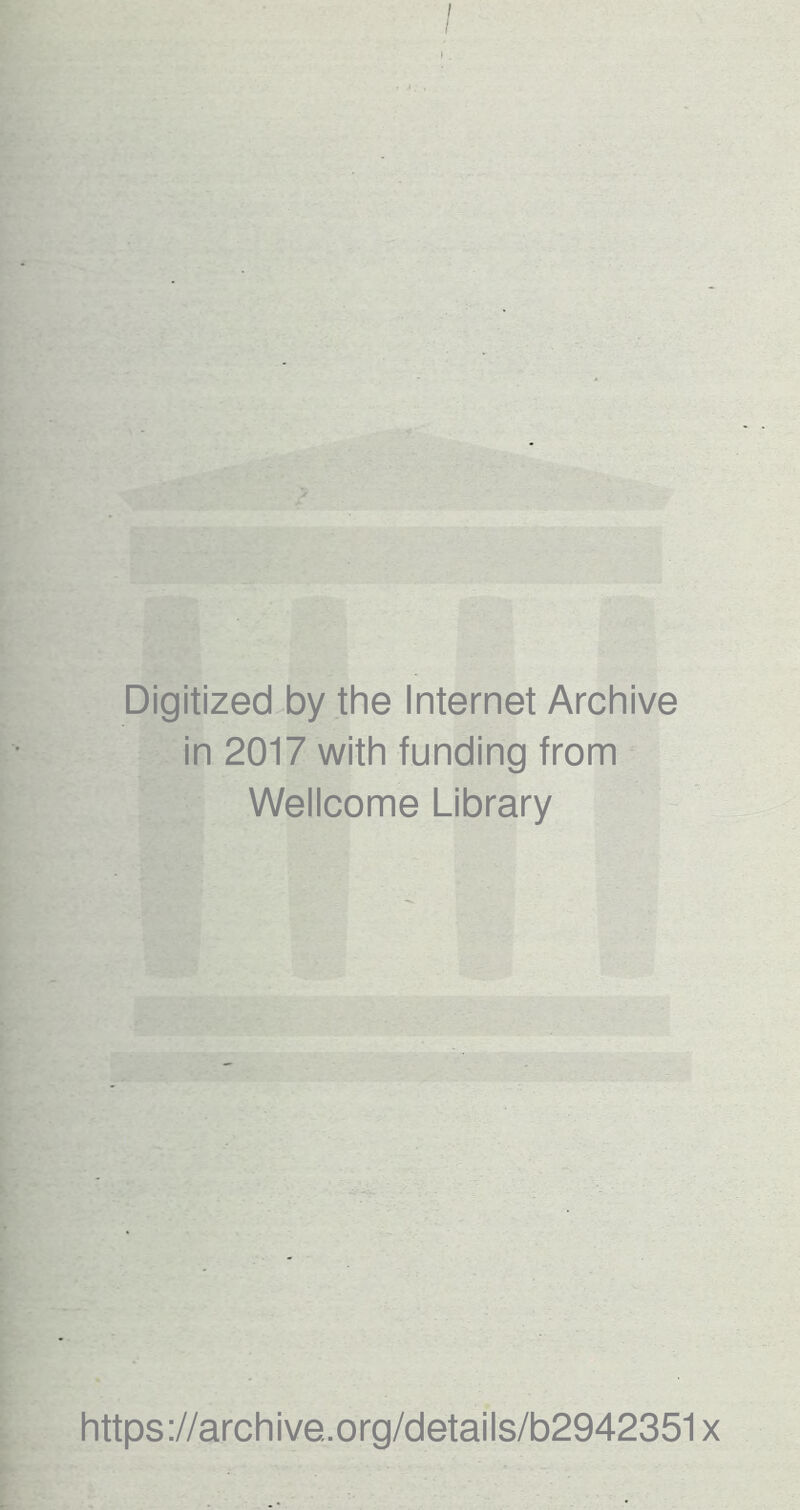 I Digitized by the Internet Archive in 2017 with funding from Wellcome Library https ://arch ive.org/detai Is/b2942351 x
