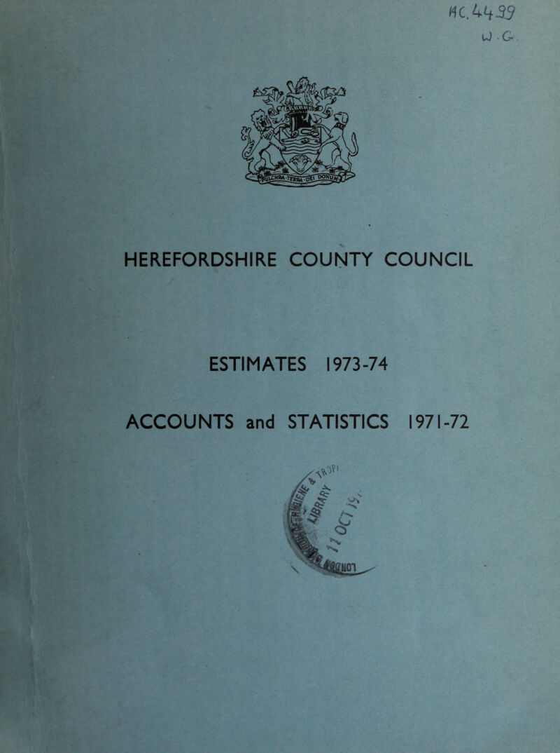 Mc.uif3y u) G- HEREFORDSHIRE COUNTY COUNCIL ESTIMATES 1973-74 ACCOUNTS and STATISTICS 1971-72