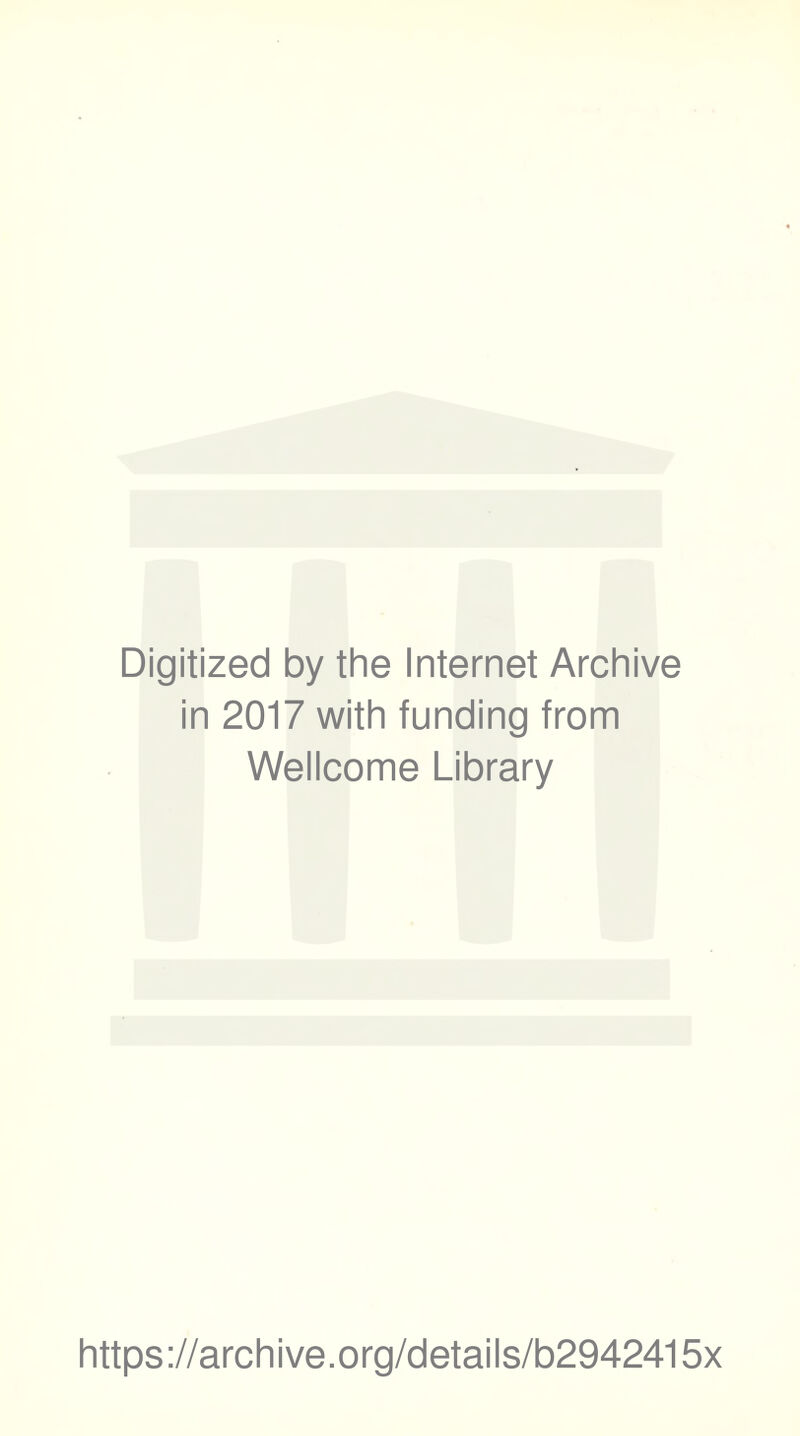 Digitized by the Internet Archive in 2017 with funding from Wellcome Library https://archive.org/details/b2942415x