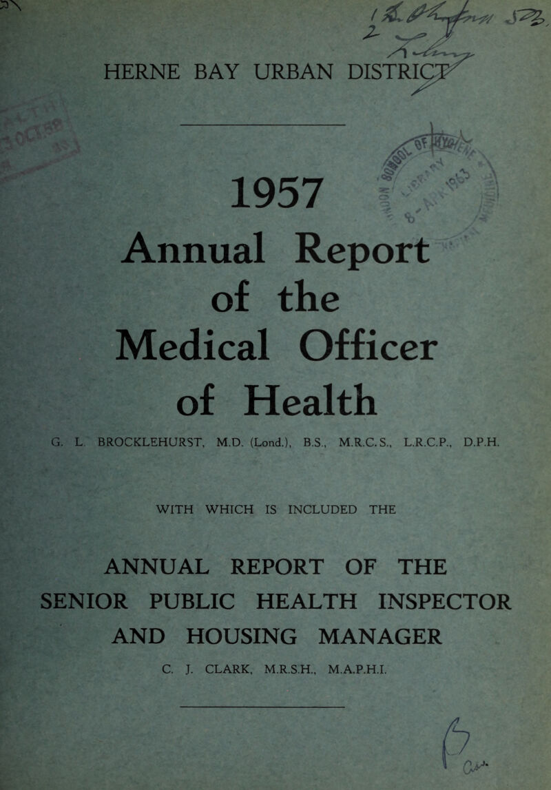 Annual Report of the Medical Officer of Health G. L BROCKLEHURST, M.D. (Lond.), B.S., M.R.C.S., L.R.C.P.. D.P.H. WITH WHICH IS INCLUDED THE ANNUAL REPORT OF THE SENIOR PUBLIC HEALTH INSPECTOR AND HOUSING MANAGER C. J. CLARK, M.R.S.H., M.A.P.H.I.