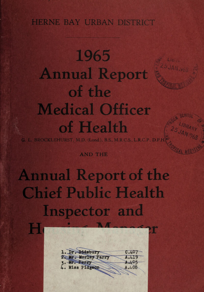 [ERNE BAY URBAN DISTRICT 1965 Report of the edical Officer of Health ,jfc> rn <^\ q[ <0 (a , r 1 f .EHURST, M.D. (Lond ), B.S., M.R.C.S., L.R.C.P., D.P.H ' /£ AND THE nual Report of the hief Public Health Inspector and 1km ■v&PHI n C.407- xxrr~~ 1. Dr. Dddabtrry “ ^r^iorley^arry ” 3. Mr , -Terry -—~^»4Q5 ~ 4. Miss Pidgaoii ... - A.408