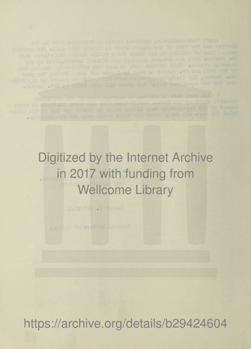 % :» •J — a Ail ' • •‘n ■ J.r HUj j % \ *>*i- c Digitized by the Internet Archive in 2017 with funding from Wellcome Library https://archive.org/details/b29424604