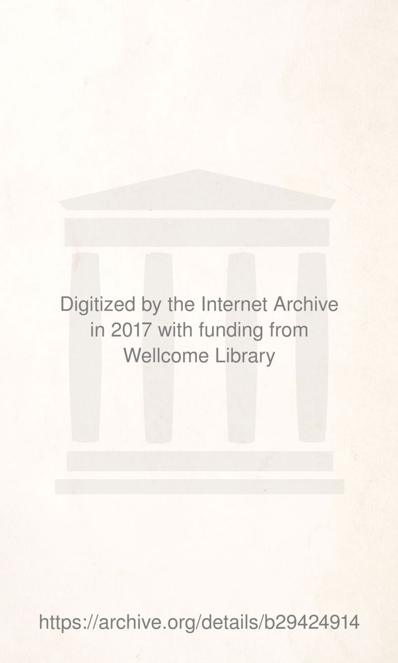 Digitized by the Internet Archive in 2017 with funding from Wellcome Library https://archive.org/details/b29424914