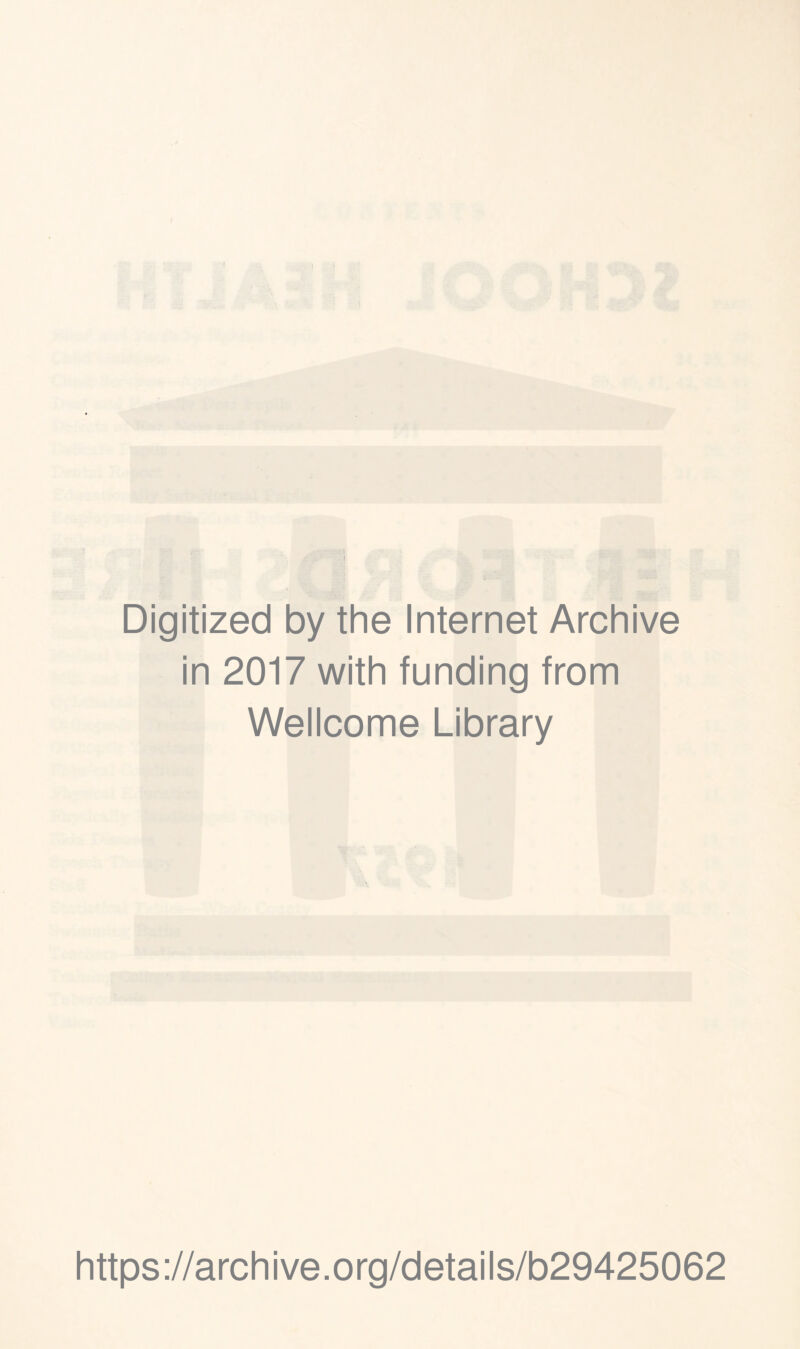 I I Digitized by the Internet Archive in 2017 with funding from Wellcome Library https://archive.org/details/b29425062