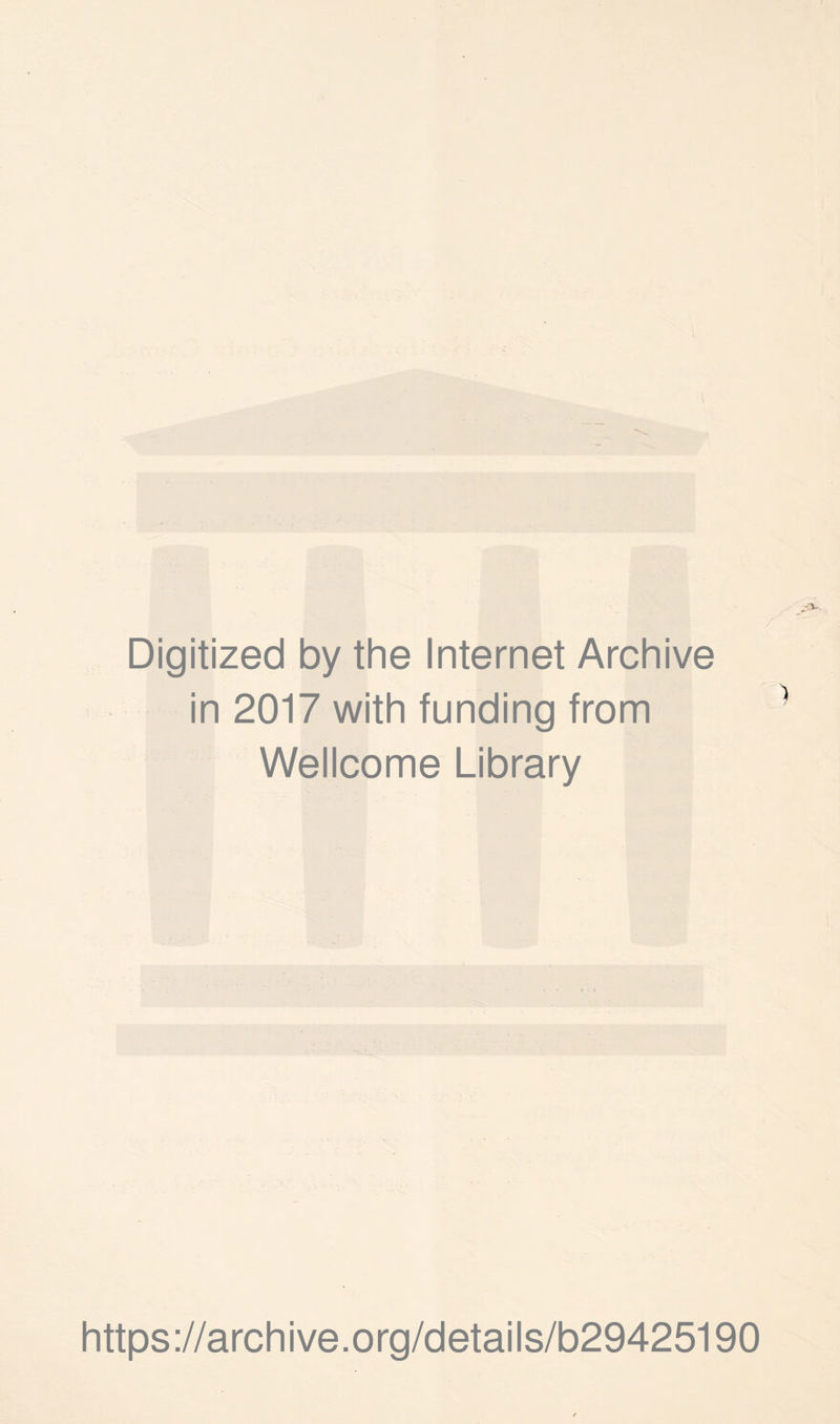 Digitized by the Internet Archive in 2017 with funding from Wellcome Library https ://arch i ve. o rg/detai Is/b29425190