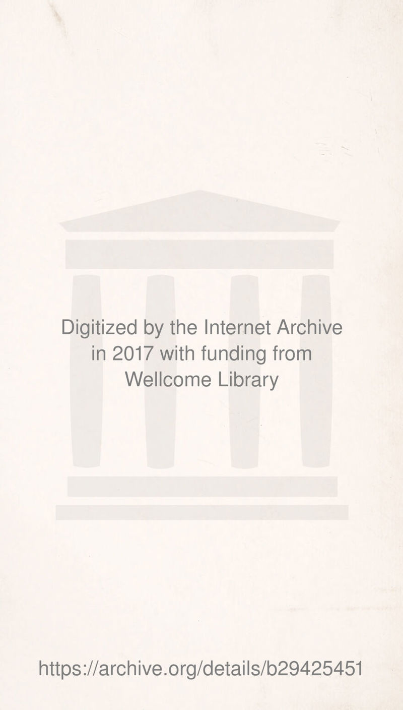 Digitized by the Internet Archive in 2017 with funding from Wellcome Library https://archive.org/details/b29425451