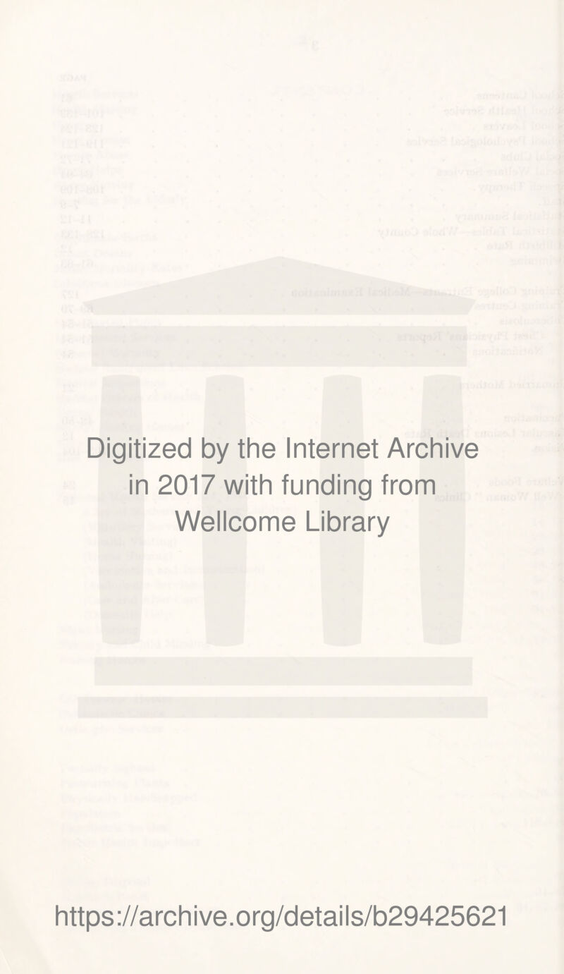 Digitized by the Internet Archive in 2017 with funding from Wellcome Library https ://arch i ve. org/detai Is/b29425621