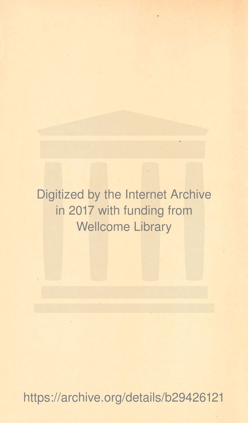 Digitized by the Internet Archive in 2017 with funding from Wellcome Library https://archive.org/details/b29426121