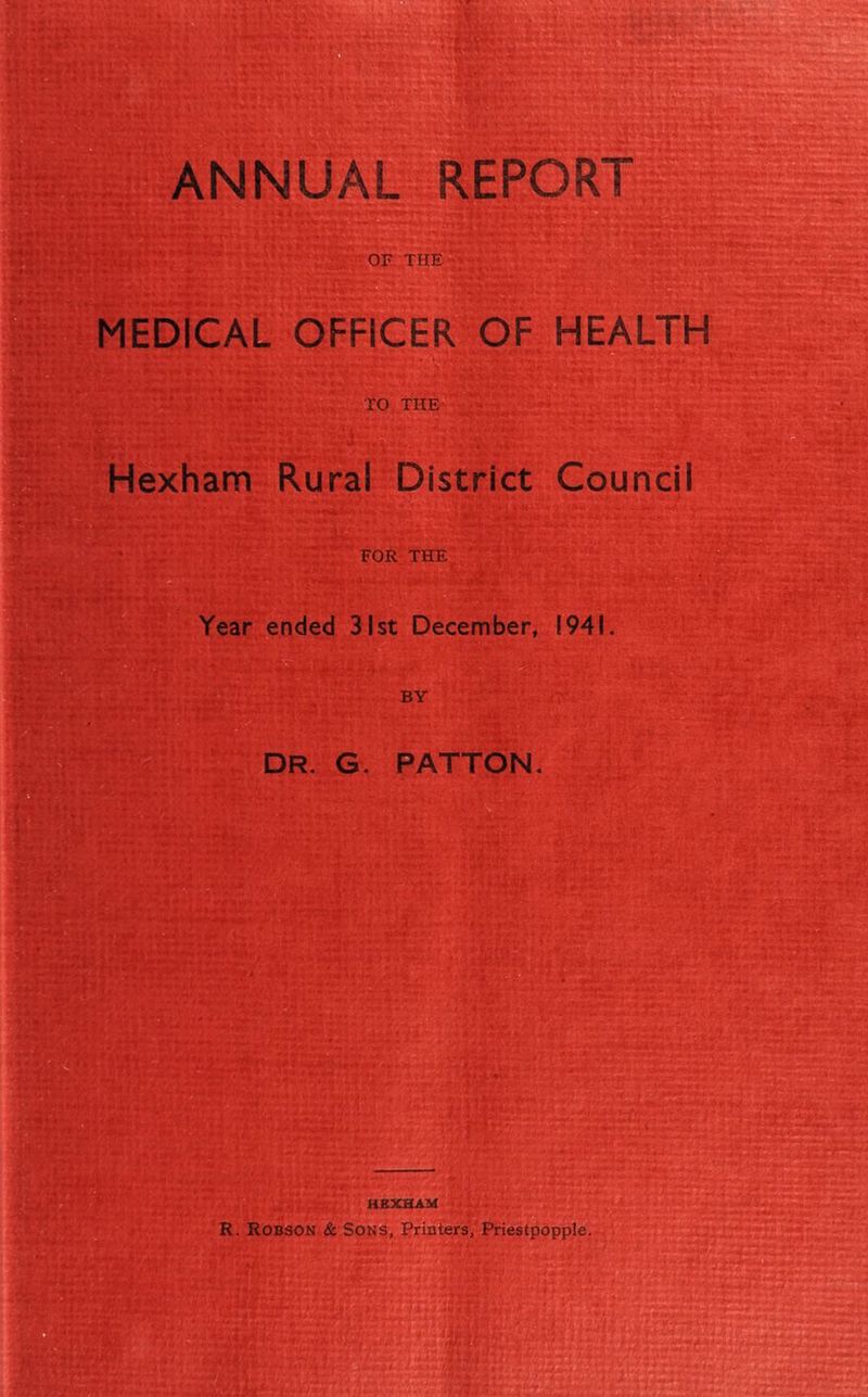 OF THE MEDICAL OFFICER OF HEALTH TO THE Hexham Rural District Council FOR THE Year ended 31st December, 194! BY DR. G. PATTON.