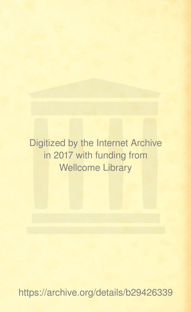 Digitized by the Internet Archive in 2017 with funding from Wellcome Library https://archive.org/details/b29426339
