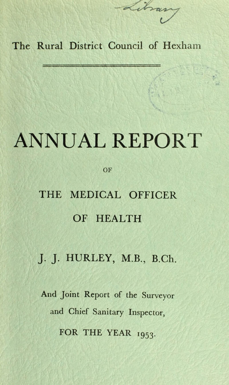 ANNUAL REPORT OF THE MEDICAL OFFICER OF HEALTH J. J. HURLEY, M.B., B.Ch. And Joint Report of the Surveyor and Chief Sanitary Inspector, FOR THE YEAR J953-