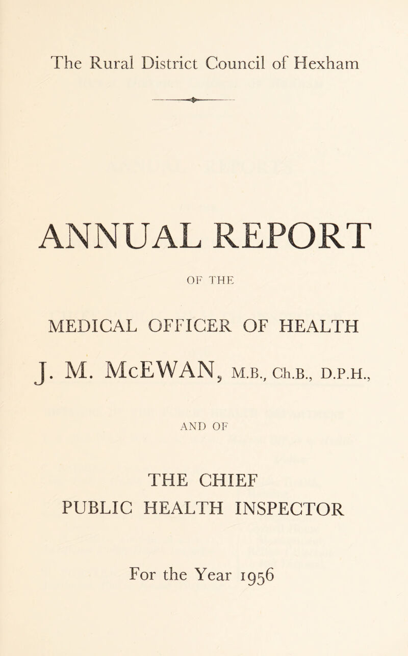 ANNUAL REPORT OF THE MEDICAL OFFICER OF HEALTH J. M. McEWAN, M.B., Ch.B., D.P.H., AND OF THE CHIEF PUBLIC HEALTH INSPECTOR For the Year 1956