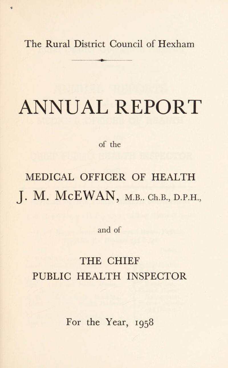 —^ ANNUAL REPORT of the MEDICAL OFFICER OF HEALTH J. M. McEWAN , M.B.. Ch.B., D.P.H., and of THE CHIEF PUBLIC HEALTH INSPECTOR For the Year, 1958
