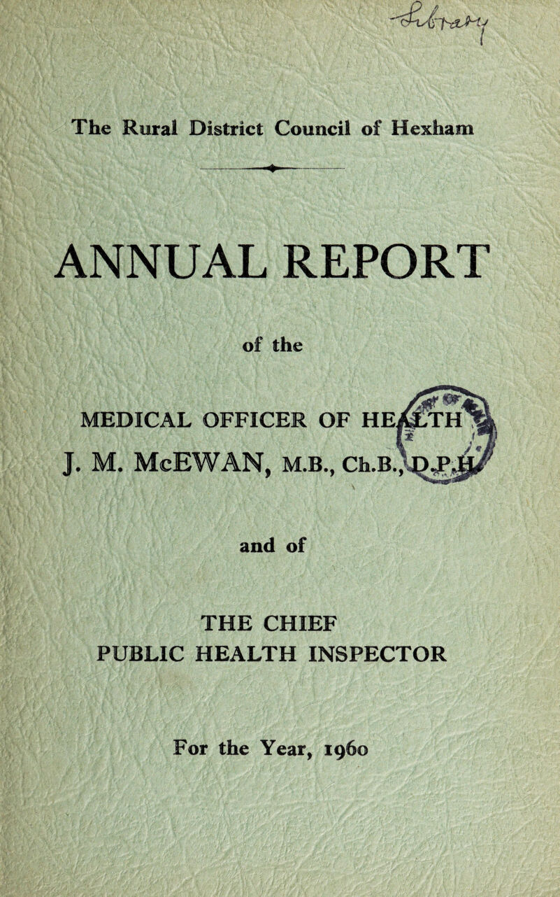 ANNUAL REPORT of the MEDICAL OFFICER OF HE J. M. McEWAN, M.B., Ch.B., and of THE CHIEF PUBLIC HEALTH INSPECTOR For the Year, i960