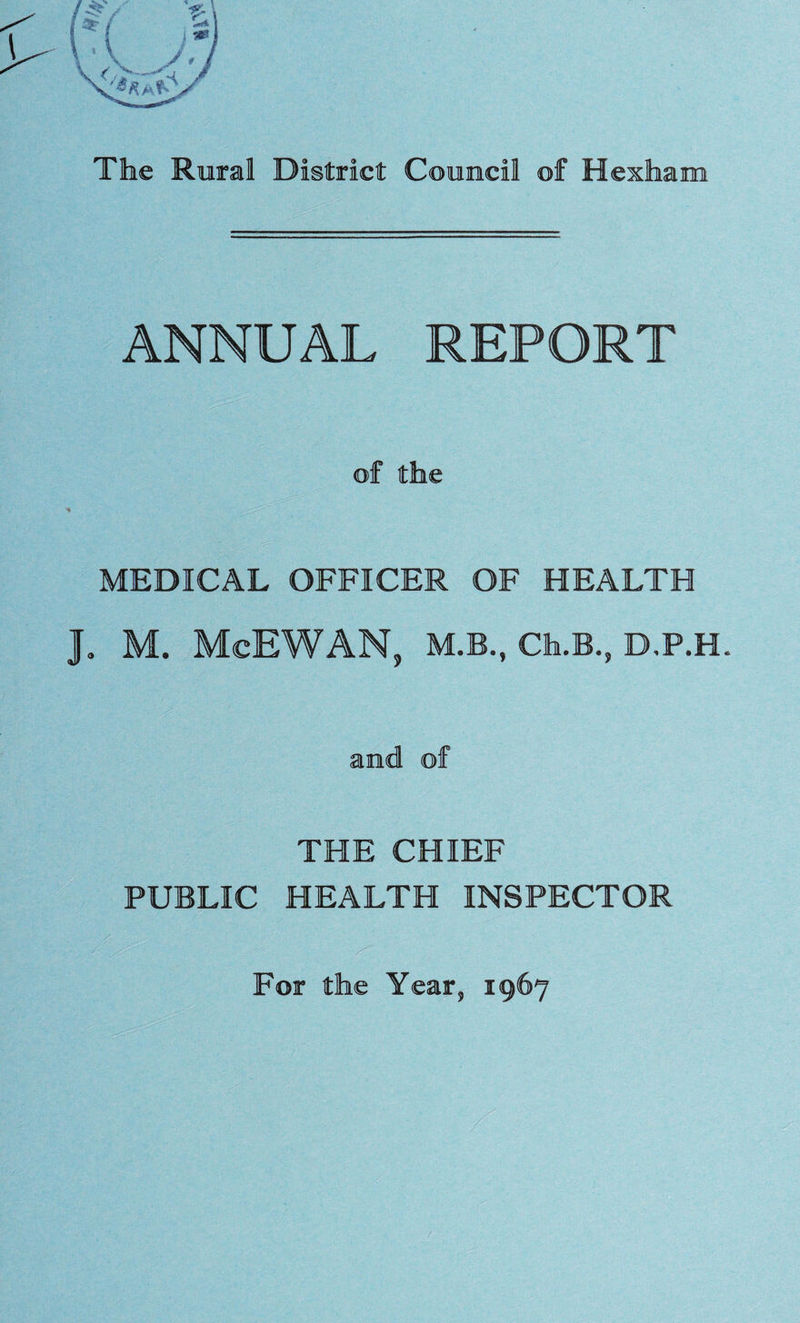 ANNUAL REPORT of the MEDICAL OFFICER OF HEALTH J. M. McEWAN, M.B., Ch.B., D.P.H. and of THE CHIEF PUBLIC HEALTH INSPECTOR For the Year, 1967