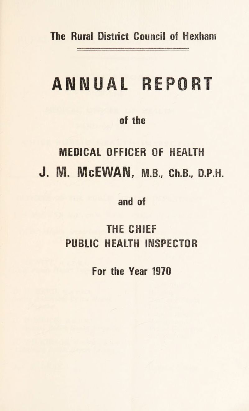ANNUAL REPORT of the MEDICAL OFFICER OF HEALTH J. M. IcEWAfl* M.B., Ch.B., D.P.H. and of THE CHIEF PUBLIC HEALTH INSPECTOR For the Year 1970