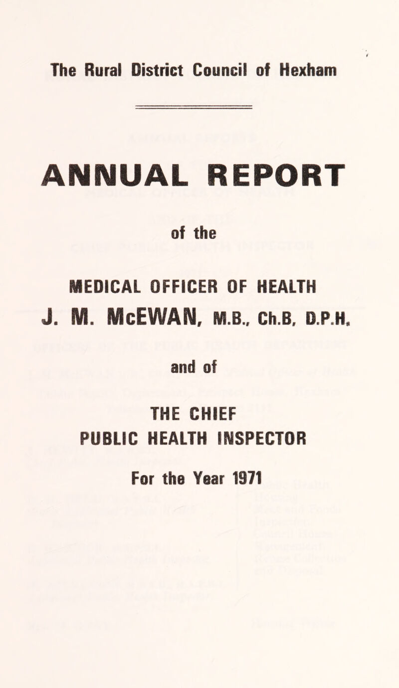 ANNUAL REPORT of the MEDICAL OFFICER OF HEALTH J. M. McEWAN, M.B., Ch.B, D.P.H and of THE CHIEF PUBLIC HEALTH INSPECTOR For the Year 1971