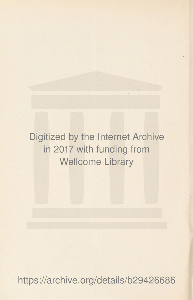 Digitized by the Internet Archive in 2017 with funding from Wellcome Library https://archive.org/details/b29426686