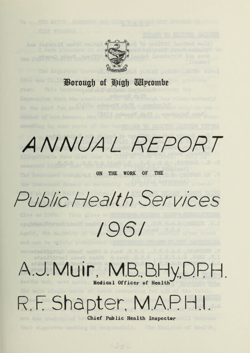 iBorougi) of Mptombe A NNUA L REPOR T ON THE WORK OF THE Public Health Services 1961 A.J. Muir, M.B,,E).HyDPH. Medical Officer of Health R.F ShdptGr, M.A.PHJ. Chief Public Health Inspector