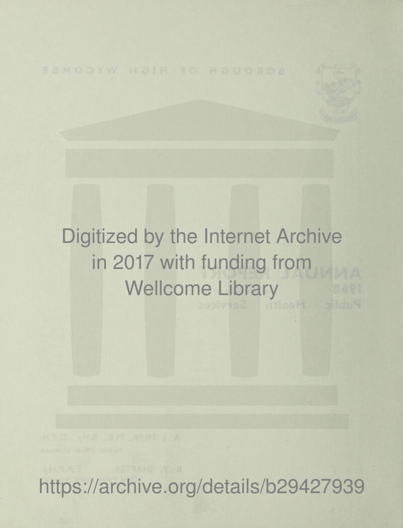 Digitized by the Internet Archive in 2017 with funding from Wellcome Library https ://arch i ve. o rg/detai Is/b29427939
