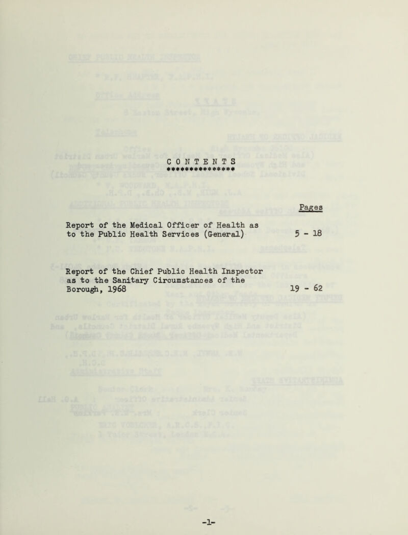 CONTENTS « 41« « «1^ « # 41« 4i « Report of the Medical Officer of Health as to the Public Health Services (G-eneral) Report of the Chief Public Health Inspector as to the Sanitary Circumstances of the Borough, 1968 Pages 5-18 19 - 62