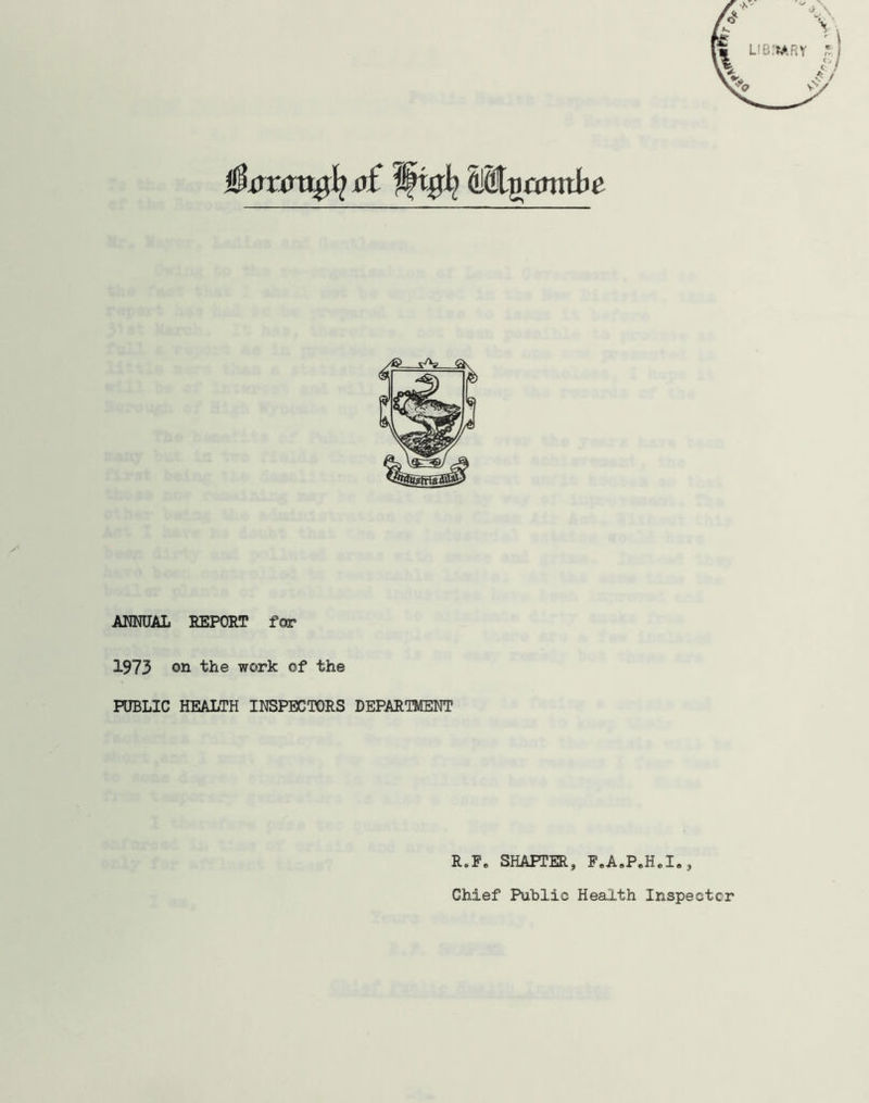 $xmmgfyij£ Iftgij Wqwnnbe ANNUAL REPORT for 1973 on the work of the PUBLIC HEALTH INSPECTORS DEPARTMENT R.F. SHATTER, F.A.P.Hel.,
