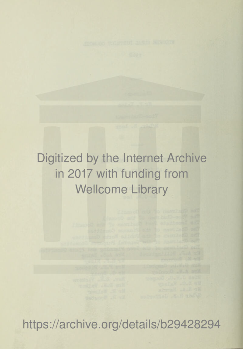 Digitized by the Internet Archive in 2017 with funding from Wellcome Library https ://arch i ve. org/detai Is/b29428294