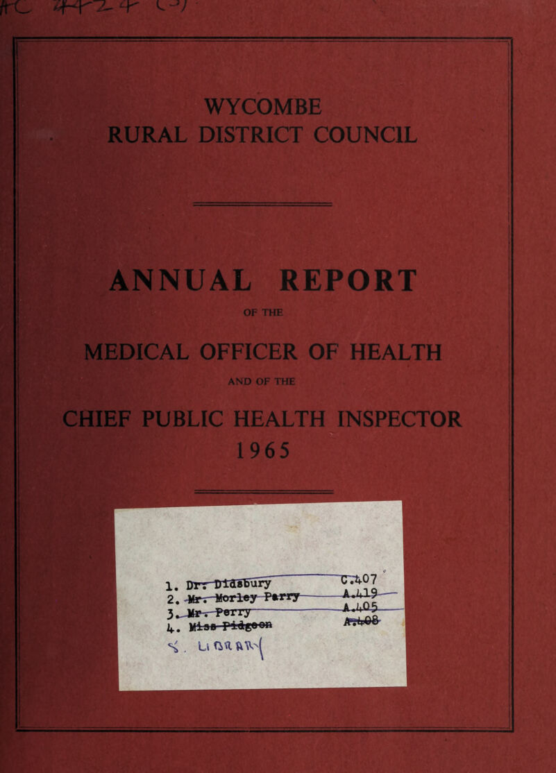 frc <f-rnr. I WYCOMBE RURAL DISTRICT COUNCIL ANNUAL REPORT MEDICAL OFFICER OF HEALTH AND OF THE CHIEF PUBLIC HEALTH INSPECTOR 1965 1. Drr-Dtas^Sy C7W l A.),1 — 2. ^farr Morley r»rry A 3*Jfa^r-PerT3r- 1*.. MIjp Wg»on ^ . L« an. if-*