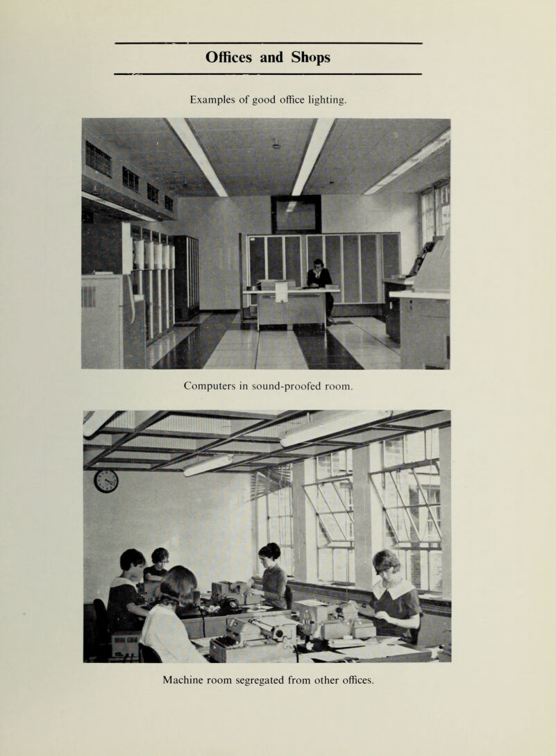 Offices and Shops Examples of good office lighting. Computers in sound-proofed room. Machine room segregated from other offices.