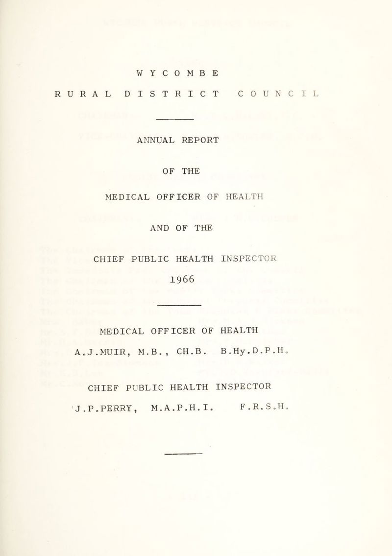 RURAL DISTRICT COUNCIL AmUAL REPORT OF THE MEDICAL OFFICER OF HEALTH AND OF THE CHIEF PUBLIC HEALTH INSPECTOR 1966 MEDICAL OFFICER OF HEALTH A.J.MUIR, M.B., CH.B. B.Hy.D.P.H« CHIEF PUBLIC HEALTH INSPECTOR 'J.P.PERRY, M.A.P.H.I. F.R.S,H.