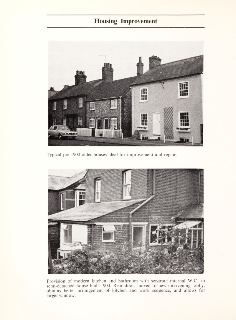 Typical pre-1900 older houses ideal for improvement and repair. Provision of modern kitchen and bathroom with separate internal W.C. in semi-detached house built 1900. Rear door, moved to new intervening lobby, obtains better arrangement of kitchen and work sequence, and allows for larger window.