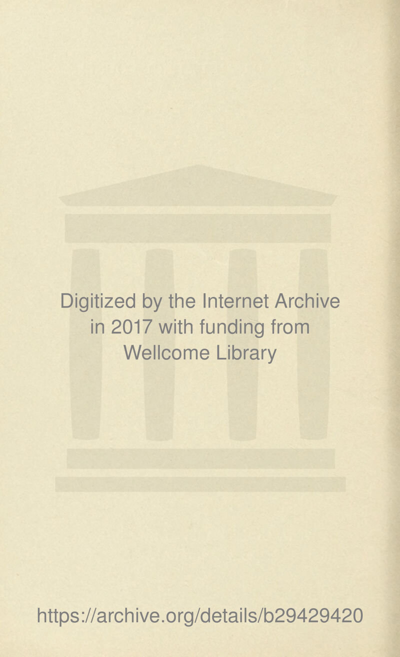 Digitized by the Internet Archive in 2017 with funding from Wellcome Library https://archive.org/details/b29429420