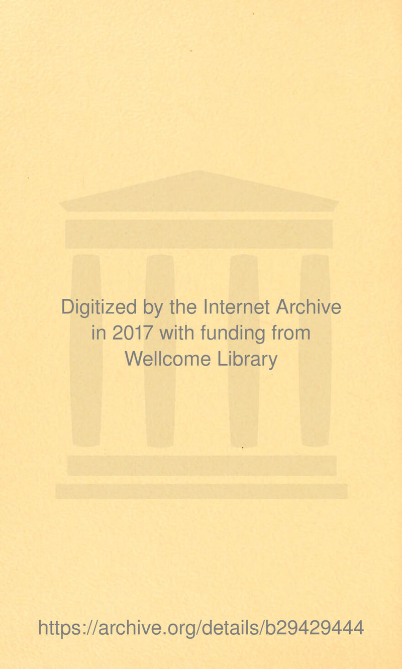 Digitized by the Internet Archive in 2017 with funding from Wellcome Library https://archive.org/details/b29429444