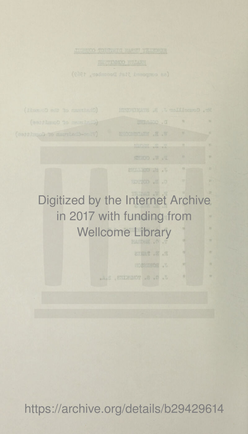 ::\iqpo m *X» Digitized by the Internet Archive in 2017 with funding from Wellcome Library https://archive.org/details/b29429614